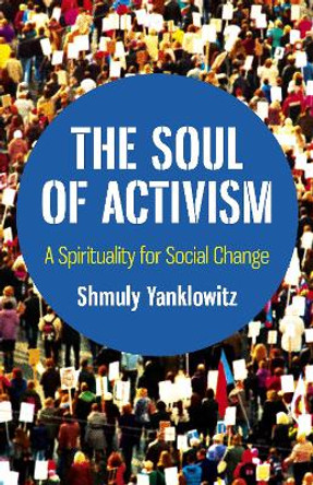 Soul of Activism, The: A Spirituality for Social Change by Shmuly Yanklowitz 9781789040609