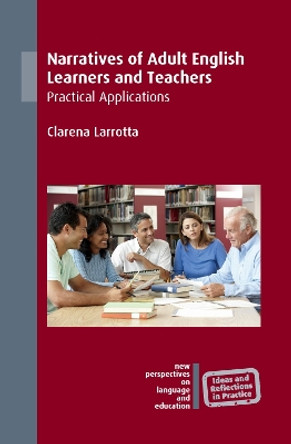 Narratives of Adult English Learners and Teachers: Practical Applications by Clarena Larrotta 9781788923170