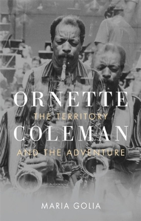 Ornette Coleman: The Territory and the Adventure by Maria Golia 9781789142235