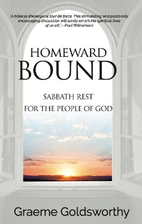 Homeward Bound: A Sabbath Rest for the People of God by Graeme Goldsworthy 9781788930277