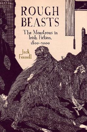 Rough Beasts: The Monstrous in Irish Fiction, 1800-2000 by Jack Fennell 9781789620344