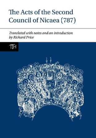 The Acts of the Second Council of Nicaea (787) by Richard Price 9781789621570