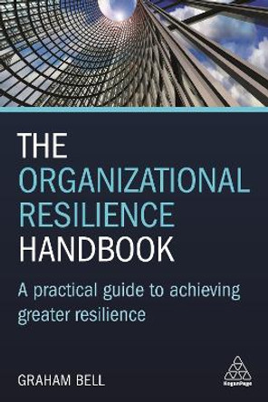 The Organizational Resilience Handbook: A Practical Guide to Achieving Greater Resilience by Graham Bell 9781789661842