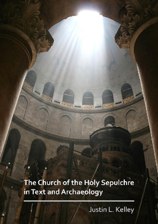 The Church of the Holy Sepulchre in Text and Archaeology by Justin L. Kelley 9781789690569
