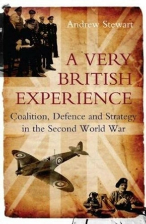 A Very British Experience: Coalition, Defence and Strategy in the Second World War by Andrew Stewart 9781789760026