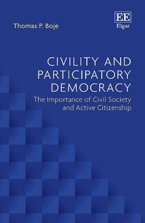 Civility and Participatory Democracy: The Importance of Civil Society and Active Citizenship by Thomas P. Boje 9781789907766
