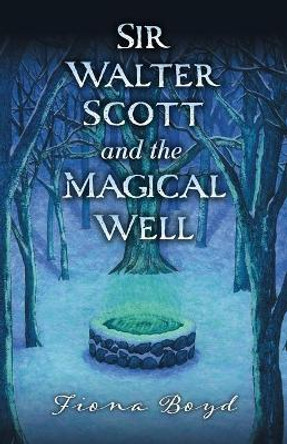 Sir Walter Scott and the Magical Well by Fiona Boyd 9781800421028