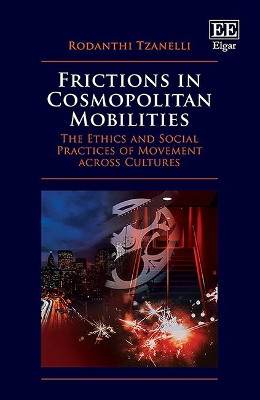 Frictions in Cosmopolitan Mobilities: The Ethics and Social Practices of Movement across Cultures by Rodanthi Tzanelli 9781800881419