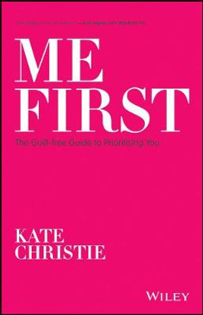 Me First: The guilt-free guide to prioritising you by Kate Christie