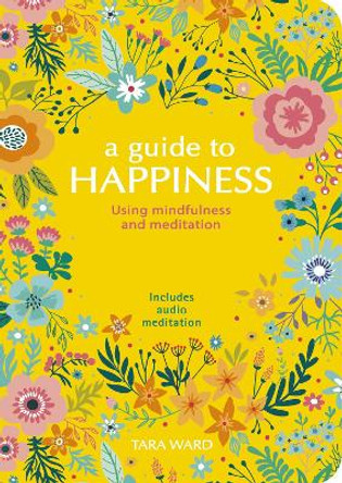 A Guide to Happiness: Using Mindfulness and Meditation by Tara Ward 9781838577605