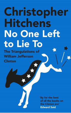 No One Left to Lie To: The Triangulations of William Jefferson Clinton by Christopher Hitchens 9781838952280