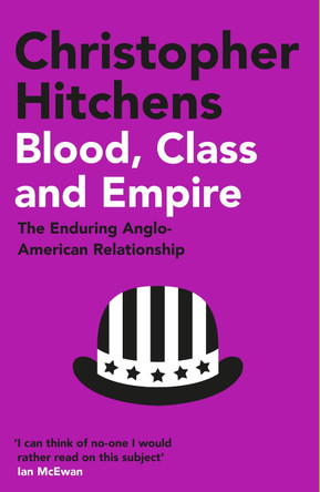 Blood, Class and Empire: The Enduring Anglo-American Relationship by Christopher Hitchens 9781838952310