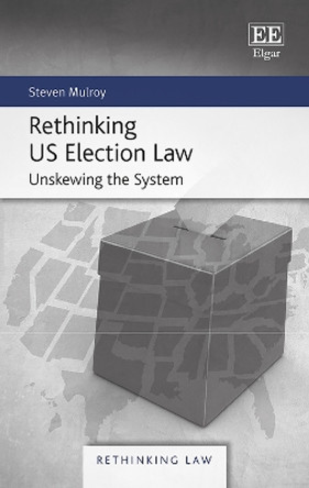 Rethinking US Election Law: Unskewing the System by Steven Mulroy 9781839106699