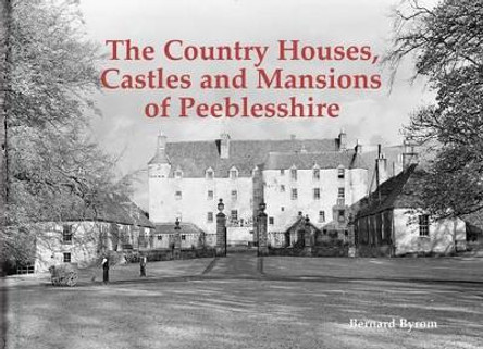 The Country Houses, Castles and Mansions of Peeblesshire by Bernard Byrom 9781840336962