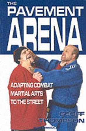 The Pavement Arena: Adapting Combat Martial Arts to the Street by Geoff Thompson 9781840241846