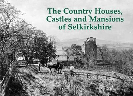 The Country Houses, Castles and Mansions of Selkirkshire by Bernard Byrom 9781840336955