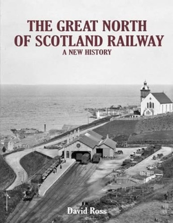 The Great North of Scotland Railway - A New History by David Ross 9781840337013