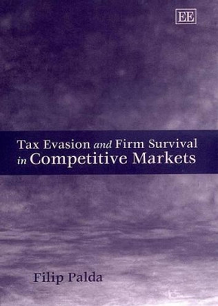 Tax Evasion and Firm Survival in Competitive Markets by Filip Palda 9781840644135