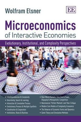 Microeconomics of Interactive Economies: Evolutionary, Institutional, and Complexity Perspectives. A 'Non-Toxic' Intermediate Textbook by Wolfram Elsner 9781840645224