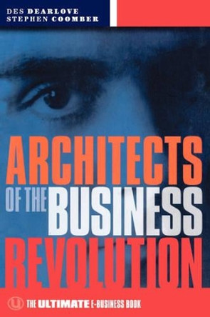Architects of the Business Revolution: The Ultimate E-Business Book Des Dearlove 9781841121086