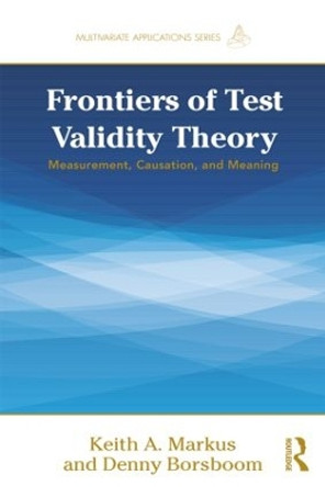 Frontiers of Test Validity Theory: Measurement, Causation, and Meaning by Keith A. Markus 9781841692203