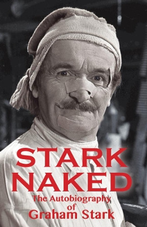 Stark Naked: The Autobiography of Graham Stark by Graham Stark 9781842260272