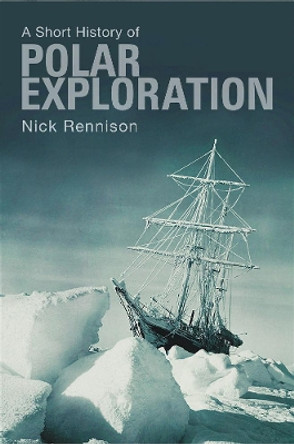 A Short History Of Polar Exploration by Nick Rennison 9781843440901