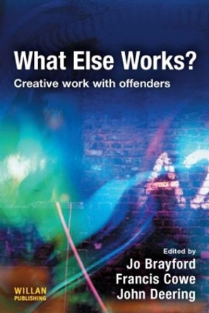 What Else Works?: Creative Work with Offenders by Jo Brayford 9781843927662