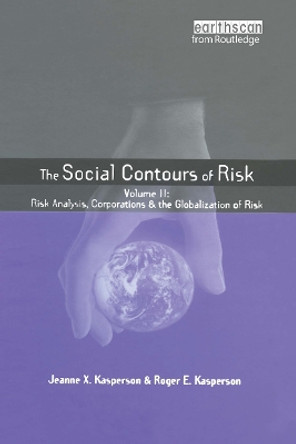 Social Contours of Risk: Volume II: Risk Analysis, Corporations and the Globalization of Risk by Roger E. Kasperson 9781844071753