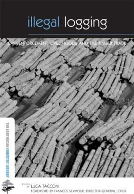 Illegal Logging: Law Enforcement, Livelihoods and the Timber Trade Luca Tacconi 9781844076079