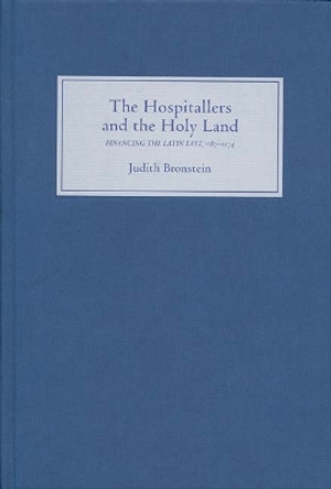 The Hospitallers and the Holy Land - Financing the Latin East, 1187-1274 by Judith Bronstein 9781843831310