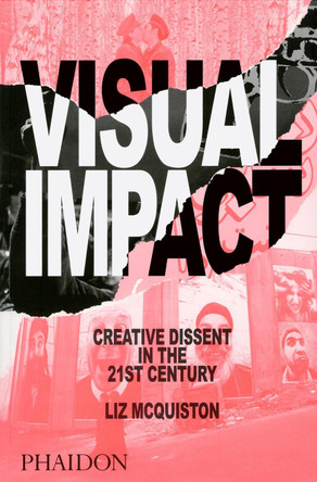 Visual Impact: Creative Dissent in the 21st Century by Liz McQuiston