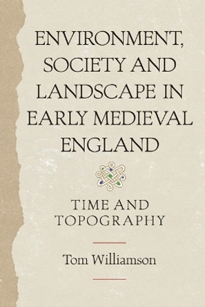 Environment, Society and Landscape in Early Medi - Time and Topography by Tom Williamson 9781843837374