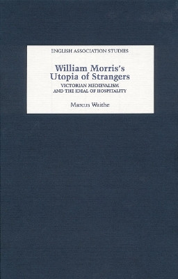 William Morris`s Utopia of Strangers - Victorian Medievalism and the Ideal of Hospitality by Marcus Waithe 9781843840886