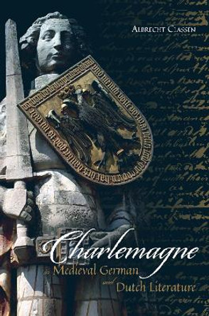 Charlemagne in Medieval German and Dutch Literature by Albrecht Classen 9781843845836
