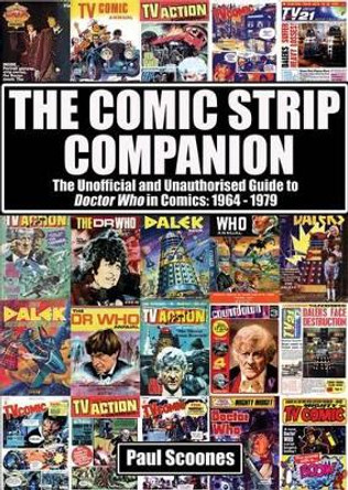 The Comic Strip Companion: the Unofficial and Unauthorised Guide to Doctor Who in Comics: 1964 - 1979 by Paul Scoones 9781845830700