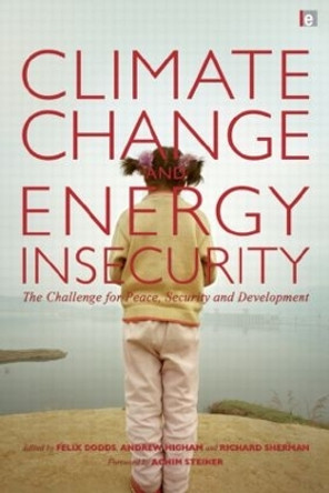 Climate Change and Energy Insecurity: The Challenge for Peace, Security and Development by Felix Dodds 9781844078561