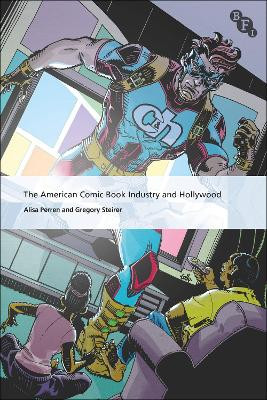 The American Comic Book Industry and Hollywood by Alisa Perren 9781844579426