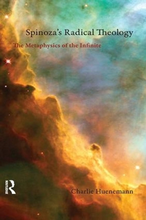 Spinoza's Radical Theology: The Metaphysics of the Infinite by Charlie Huenemann 9781844655786