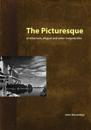 The Picturesque: Architecture, Disgust and Other Irregularities by John MacArthur 9781844720118