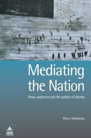 Mediating the Nation by Mirca Madianou 9781844720286