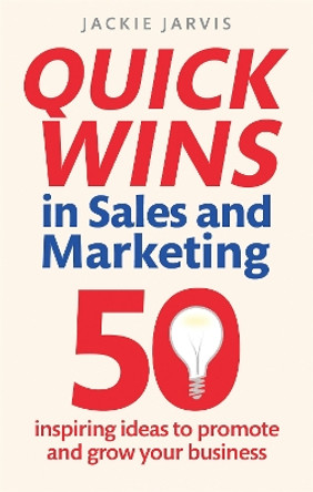 Quick Wins in Sales and Marketing: 50 inspiring ideas to grow your business by Jackie Jarvis 9781845286132