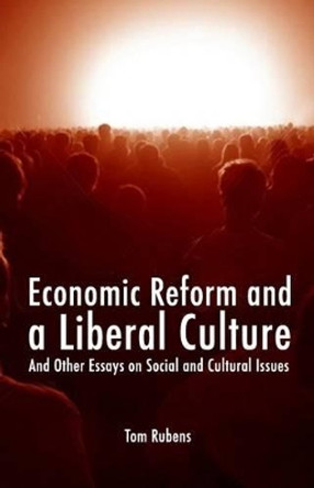 Economic Reform and a Liberal Culture: And Other Essays on Social and Cultural Topics by Tom Rubens 9781845401870