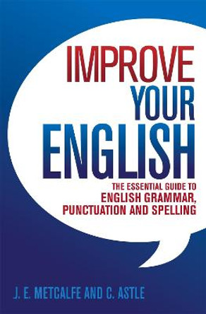 Improve Your English: The Essential Guide to English Grammar, Punctuation and Spelling by J. E. Metcalfe