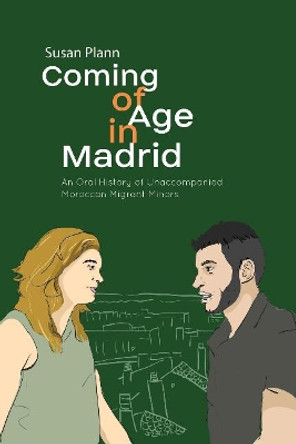 Coming of Age in Madrid: An Oral History of Unaccompanied Moroccan Migrant Minors by Susan Plann 9781845199418