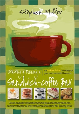 Starting and Running a Sandwich-Coffee Bar, 2nd Edition: An Insider Guide to setting up your own successful business by Stephen Miller 9781845284657