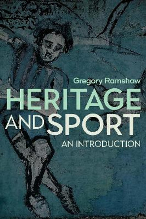 Heritage and Sport: An Introduction by Gregory Ramshaw 9781845417024