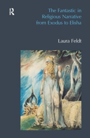 The Fantastic in Religious Narrative from Exodus to Elisha by Laura Feldt 9781845539429