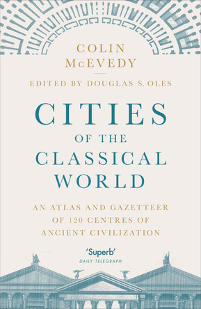 Cities of the Classical World: An Atlas and Gazetteer of 120 Centres of Ancient Civilization by Colin McEvedy 9781846144288