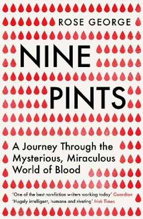 Nine Pints: A Journey Through the Mysterious, Miraculous World of Blood by Rose George 9781846276149